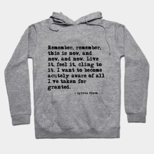 Remember, remember, this is now ― Sylvia Plath. Hoodie